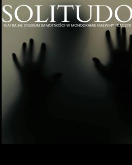 Solitudo - teatralne studium samotności w monodramie Malwiny Tkaczyk, reż. Agnieszka Skawińska